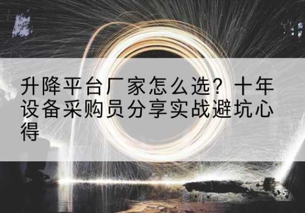 乌当升降平台厂家-怎么选？十年设备采购员分享实战避坑心得