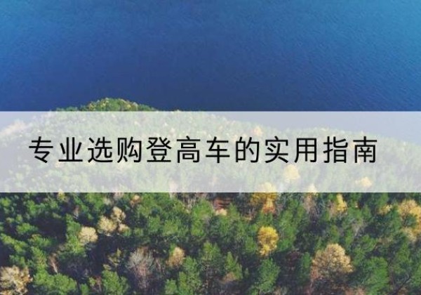 乌当电动登高车厂家推荐-专业选购登高车的实用指南